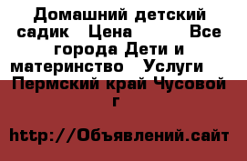 Домашний детский садик › Цена ­ 120 - Все города Дети и материнство » Услуги   . Пермский край,Чусовой г.